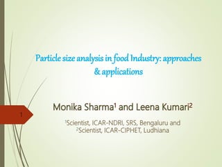 Particle sizeanalysis in foodIndustry: approaches
& applications
1Scientist, ICAR-NDRI, SRS, Bengaluru and
2Scientist, ICAR-CIPHET, Ludhiana
1
 