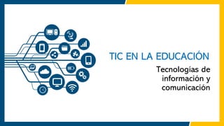TIC EN LA EDUCACIÓN
Tecnologías de
información y
comunicación
 