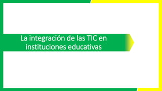 La integración de las TIC en
instituciones educativas
 