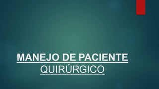 MANEJO DE PACIENTE
QUIRÚRGICO
 