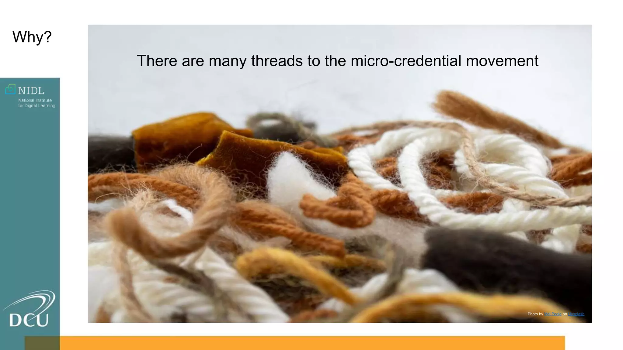 Why?
There are many threads to the micro-credential movement
Photo by Mel Poole on Unsplash
 