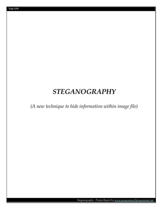 Page 1/55
Steganography – Project Report by www.programmer2programmer.net
STEGANOGRAPHY
(A new technique to hide information within image file)
 