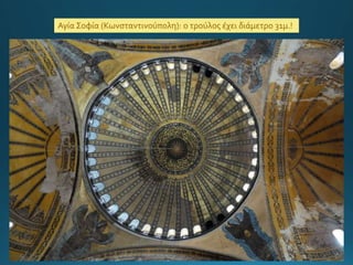 Αγία Σοφία (Κωνσταντινούπολη): ο τρούλος έχει διάμετρο 31μ.!
 