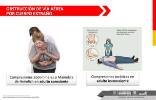 Compresiones abdominales o Maniobra
de Heimlich en adulto consciente
https://diariosanitario.com/rcp-reanimacion-mascarilla/
OBSTRUCCIÓN DE VÍA AÉREA
POR CUERPO EXTRAÑO
Compresiones torácicas en
adulto inconsciente
http://aprendesobreelovace.blogspot.com
 