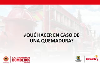 ¿QUÉ HACER EN CASO DE
UNA QUEMADURA?
 