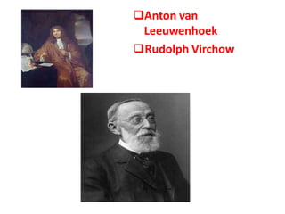 Anton van
Leeuwenhoek
Rudolph Virchow
 