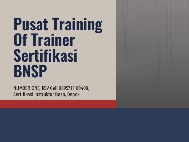 Pusat Training
Of Trainer
Sertifikasi
BNSP
NUMBER ONE, RSV Call 0895711100400,
Sertifikasi Instruktur Bnsp, Depok
 