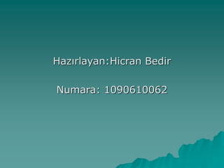 Hazırlayan:Hicran Bedir
Numara: 1090610062
 