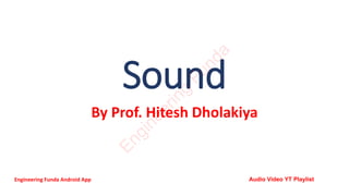 Sound
By Prof. Hitesh Dholakiya
E
n
g
i
n
e
e
r
i
n
g
F
u
n
d
a
Engineering Funda Android App Audio Video YT Playlist
 