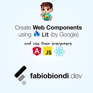 Create Web Components
using (by Google)
fabiobiondi.dev
and use them everywhere
 