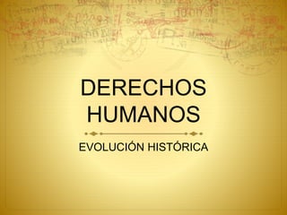 DERECHOS
HUMANOS
EVOLUCIÓN HISTÓRICA
 
