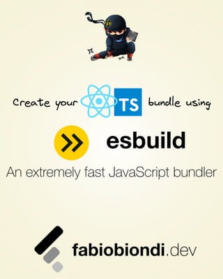 Create your bundle using
An extremely fast JavaScript bundler
esbuild
fabiobiondi.dev
 