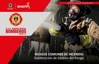 RIESGOS COMUNES DE INCENDIO
Subdirección de Gestión del Riesgo
 