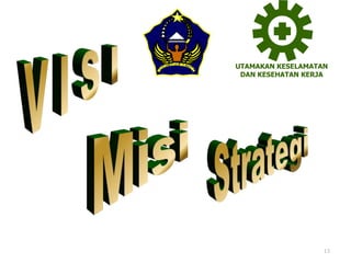 UTAMAKAN KESELAMATAN
DAN KESEHATAN KERJA
13
 