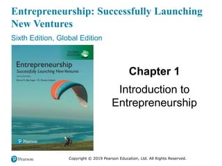 Copyright © 2019 Pearson Education, Ltd. All Rights Reserved.
Entrepreneurship: Successfully Launching
New Ventures
Sixth Edition, Global Edition
Chapter 1
Introduction to
Entrepreneurship
 
