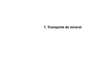 1. Transporte de mineral
 