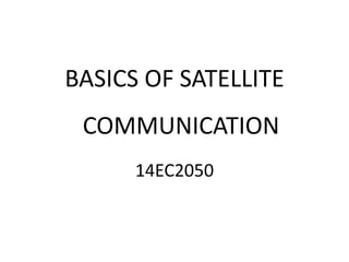 BASICS OF SATELLITE
COMMUNICATION
14EC2050
 