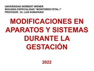 MODIFICACIONES EN
APARATOS Y SISTEMAS
DURANTE LA
GESTACIÓN
2022
 