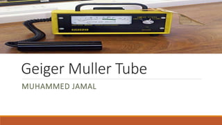 Geiger Muller Tube
MUHAMMED JAMAL
 