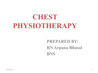 CHEST
PHYSIOTHERAPY
PREPARED BY:
RN Arpana Bhusal
BNS
2
7/24/2022
 