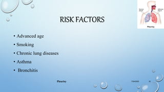 RISK FACTORS
• Advanced age
• Smoking
• Chronic lung diseases
• Asthma
• Bronchitis
7/24/2022
Pleurisy 18
 
