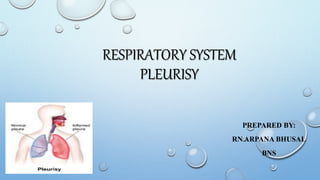 RESPIRATORY SYSTEM
PLEURISY
PREPARED BY:
RN ARPANA BHUSAL
BNS
 