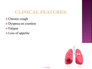  Chronic cough
 Dyspnea on exertion
 Fatigue
 Loss of appetite
7/24/2022 10
 