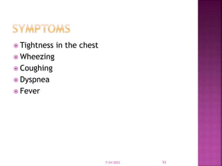  Tightness in the chest
 Wheezing
 Coughing
 Dyspnea
 Fever
7/24/2022 53
 