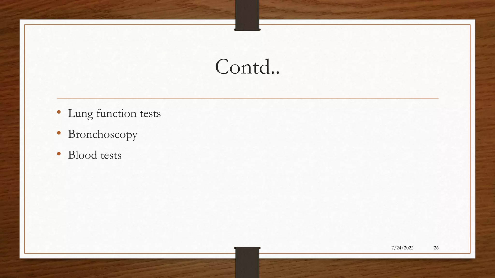 Contd..
• Lung function tests
• Bronchoscopy
• Blood tests
26
7/24/2022
 