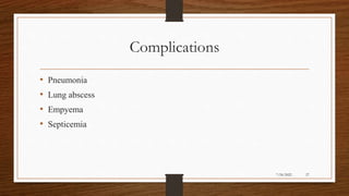 Complications
• Pneumonia
• Lung abscess
• Empyema
• Septicemia
27
7/24/2022
 