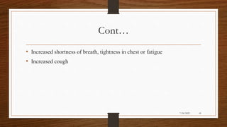 Cont…
• Increased shortness of breath, tightness in chest or fatigue
• Increased cough
49
7/24/2022
 