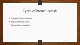 Types of bronchiectasis
• Cylindrical bronchiectasis
• Saccular bronchiectasis
• Varicose bronchiectasis
8
7/24/2022
 