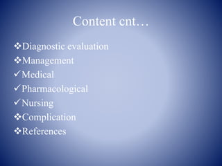 Content cnt…
Diagnostic evaluation
Management
Medical
Pharmacological
Nursing
Complication
References
 