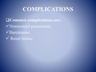COMPLICATIONS
Common complications are;
Nosocomial pneumonia:
Barotrauma
 Renal failure
 