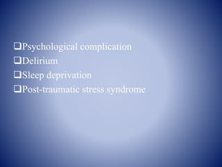 Psychological complication
Delirium
Sleep deprivation
Post-traumatic stress syndrome
 