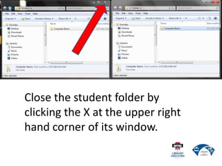 Close the student folder by
clicking the X at the upper right
hand corner of its window.
 