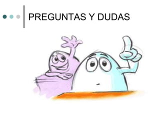 PREGUNTAS Y DUDAS
 