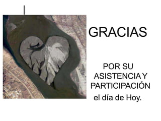 GRACIAS
POR SU
ASISTENCIAY
PARTICIPACIÓN
el día de Hoy.
 