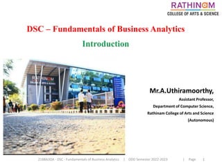 DSC – Fundamentals of Business Analytics
Mr.A.Uthiramoorthy,
Assistant Professor,
Department of Computer Science,
Rathinam College of Arts and Science
(Autonomous)
21BBA3DA - DSC - Fundamentals of Business Analytics | ODD Semester 2022-2023 | Page 1
 