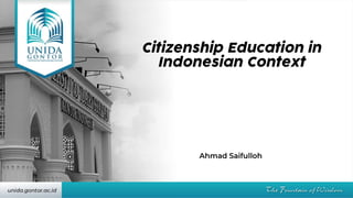 Citizenship Education in
Indonesian Context
Ahmad Saifulloh
 