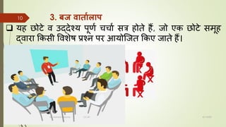 3. बज वाताालाप
❑ यह छोटे ि उद्देश्य पूणा चचचा सत्र होते हैं, जो एक छोटे समूह
द्िचरच ककसी विशेष प्रश्न पर आयोजजत ककए जचते हैं।
8/1/2022
Dr. Mahesh Koltame CC-BY
10
 
