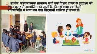 ❑ सार्ाक संरचिात्मक सामान्य चचाा एक ववशेष प्रकार क
े उद्देश्य को
लेकर समूि में आयोजजत की जाती िै, जजसमें कक्षा एवं ककसी
प्रनतयोचगता में भाग लेिे वाले ववद्यार्ी शाममल िो सकते िैं।
8/1/2022
Dr. Mahesh Koltame CC-BY
14
 