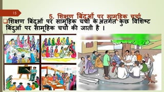 5. मशक्षण बबंदुओं पर सामूहिक चचाा
❑मशक्षण बबंदुओं पर सामूहिक चचाा क
े अंतगात क
ु छ ववमशष्ट
बबंदुओं पर सामूहिक चचाा की जाती िै ।
8/1/2022
Dr. Mahesh Koltame CC-BY
15
 