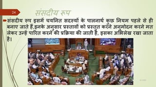 संसदीय रूप
संसदीय रूप इसमें चयनित सदस्यों क
े पालिार्ा क
ु छ नियम पिले से िी
बिाए जाते िैं,इिक
े अिुसार प्रस्तावों को प्रस्तुत करिे अिुमोदि करिे मत
लेकर उन्िें पाररत करिे की प्रकिया की जाती िै, इसका अमभलेख रखा जाता
िै।
8/1/2022
Dr. Mahesh Koltame CC-BY
24
 