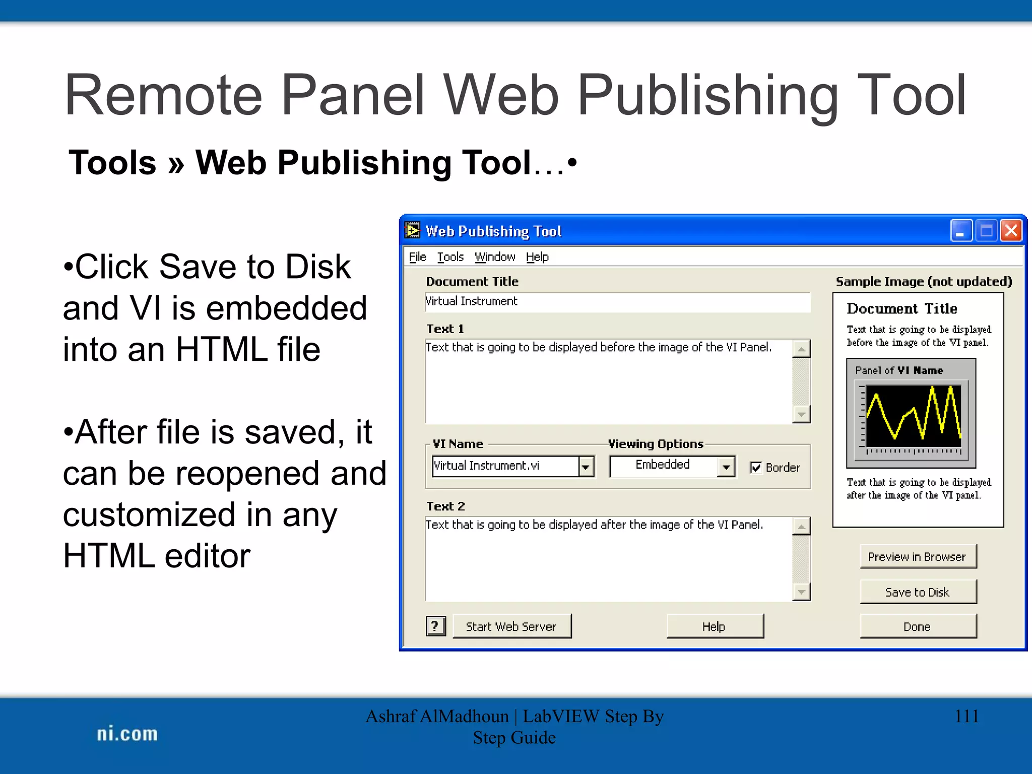 Remote Panel Web Publishing Tool
Ashraf AlMadhoun | LabVIEW Step By
Step Guide
111
•
Tools » Web Publishing Tool…
•Click Save to Disk
and VI is embedded
into an HTML file
•After file is saved, it
can be reopened and
customized in any
HTML editor
 