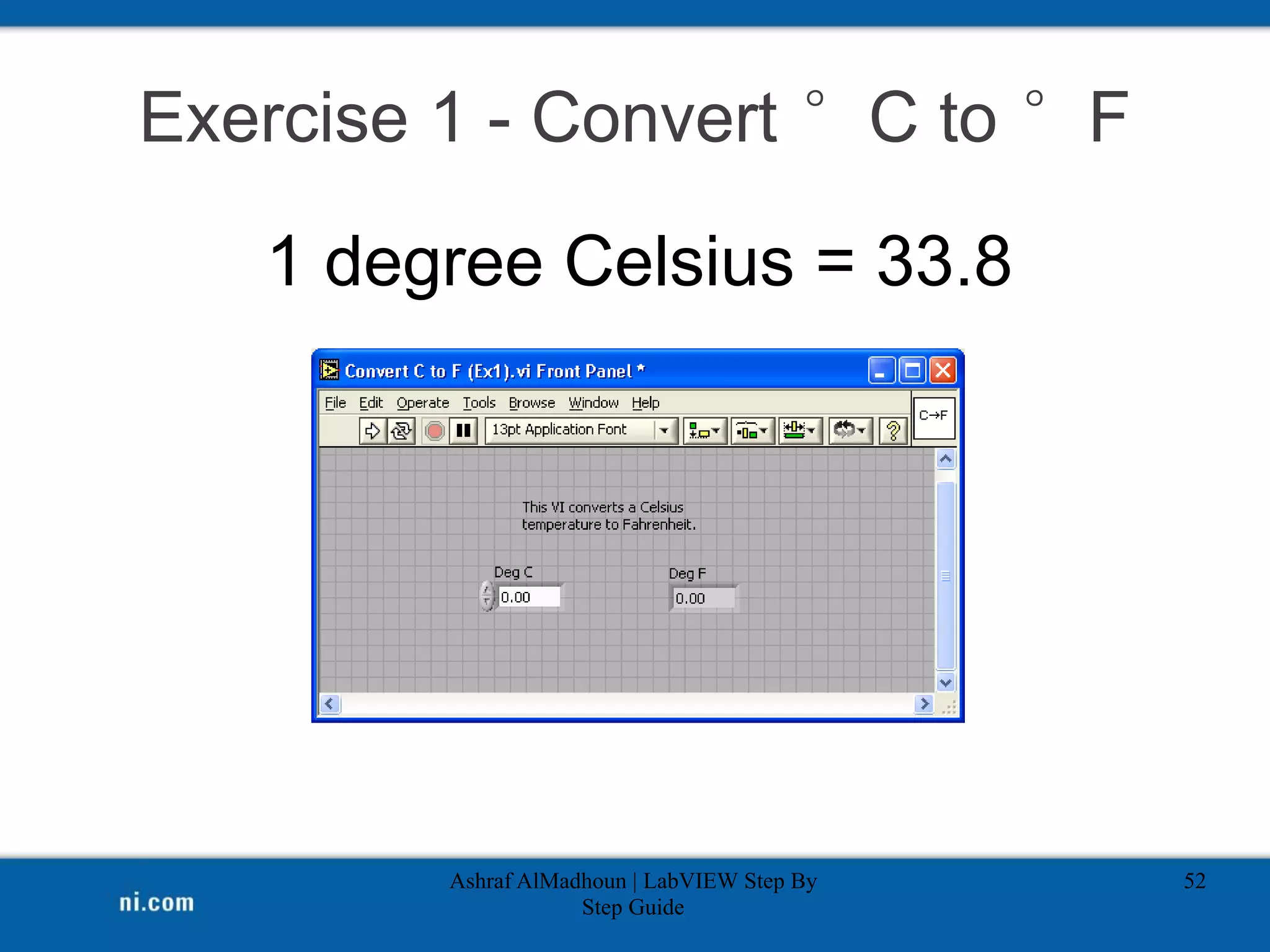 Exercise 1 - Convert °C to °F
Ashraf AlMadhoun | LabVIEW Step By
Step Guide
52
1 degree Celsius = 33.8
 