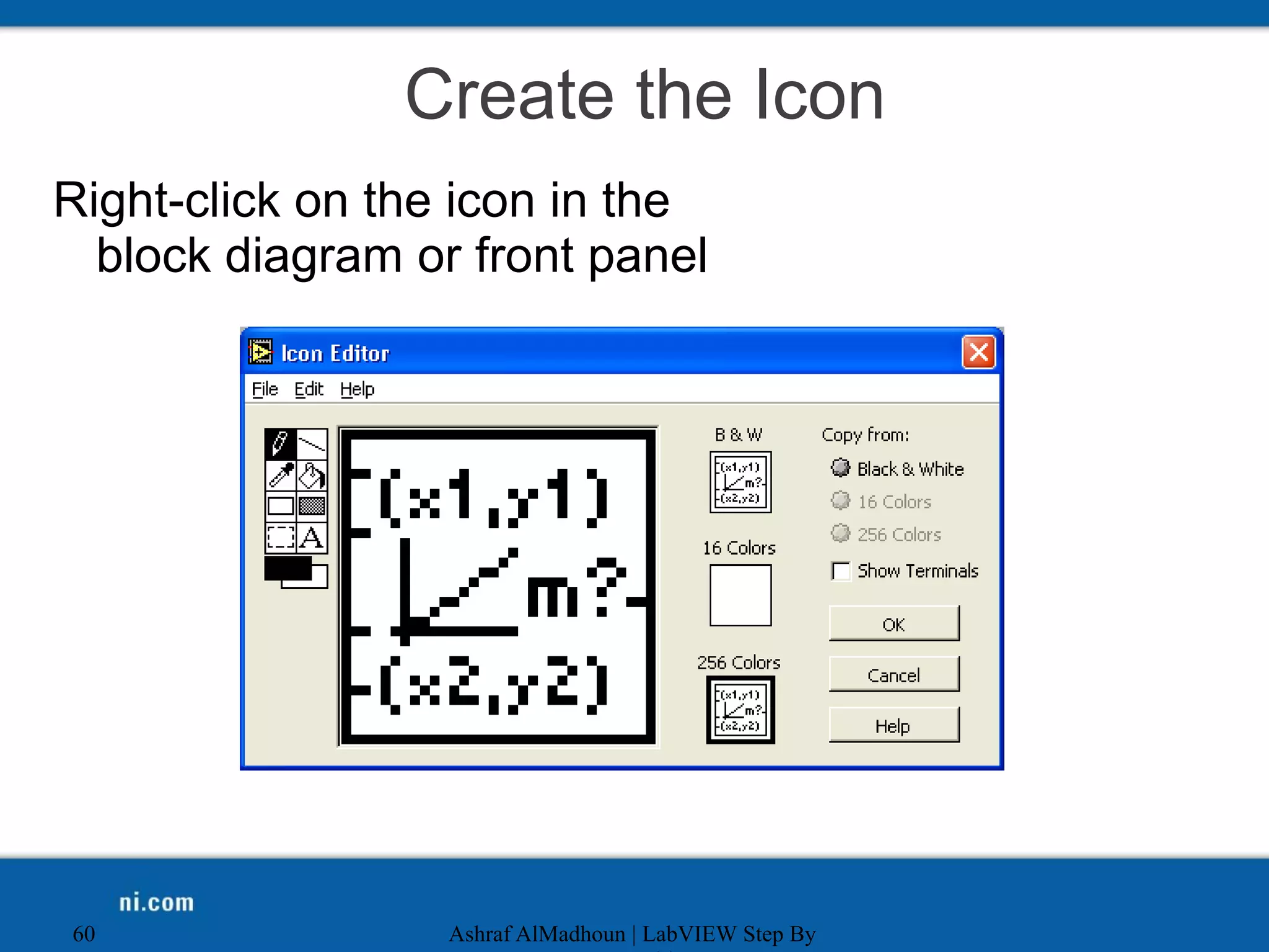 Create the Icon
Right-click on the icon in the
block diagram or front panel
Ashraf AlMadhoun | LabVIEW Step By
60
 