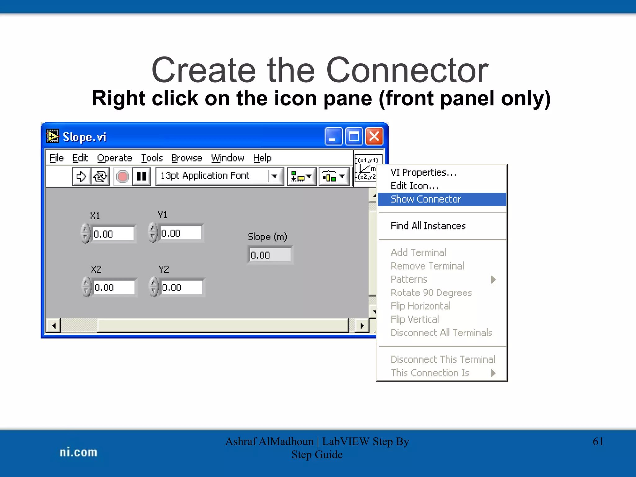 Create the Connector
Ashraf AlMadhoun | LabVIEW Step By
Step Guide
61
Right click on the icon pane (front panel only)
 