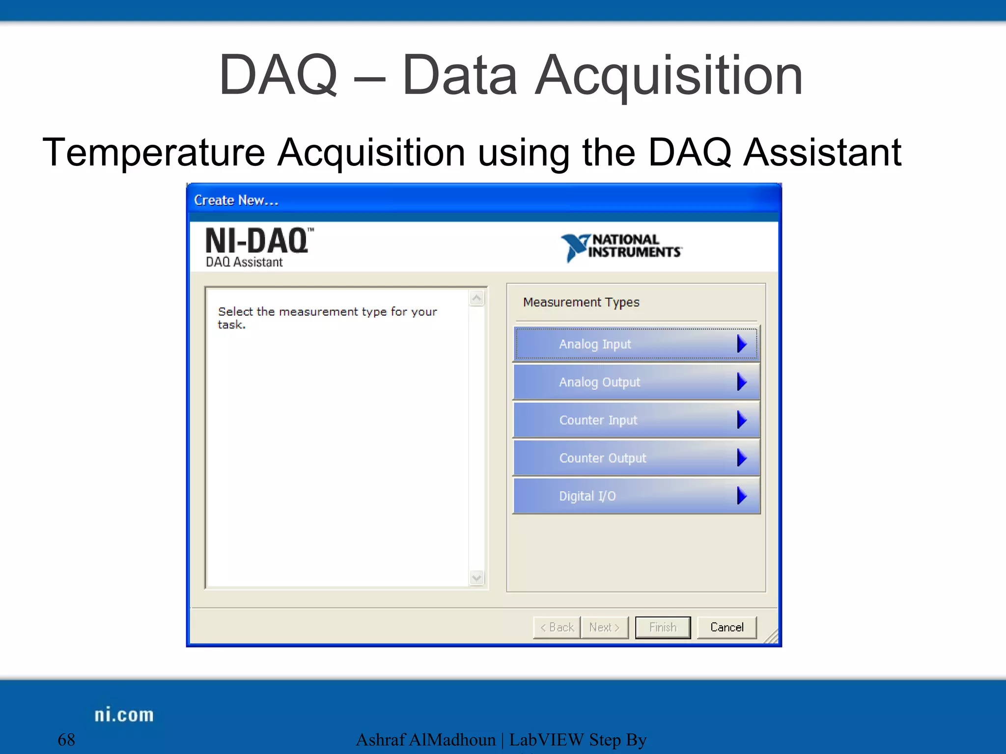 DAQ – Data Acquisition
Temperature Acquisition using the DAQ Assistant
Ashraf AlMadhoun | LabVIEW Step By
68
 