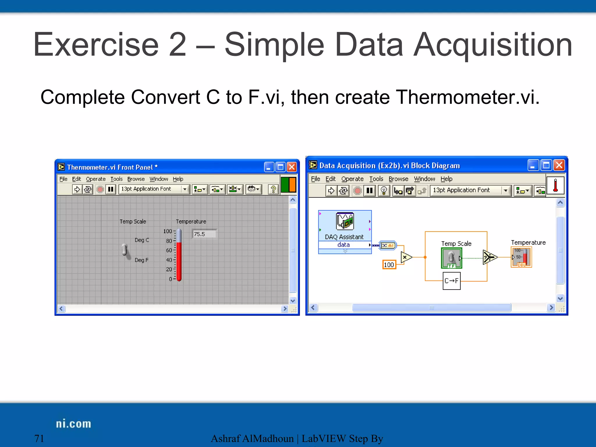 Exercise 2 – Simple Data Acquisition
Complete Convert C to F.vi, then create Thermometer.vi.
Ashraf AlMadhoun | LabVIEW Step By
71
 